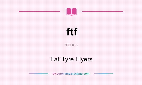 What does ftf mean? It stands for Fat Tyre Flyers