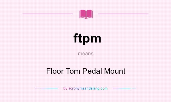 What does ftpm mean? It stands for Floor Tom Pedal Mount