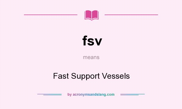 What does fsv mean? It stands for Fast Support Vessels
