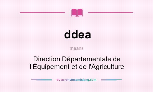 What does ddea mean? It stands for Direction Départementale de l`Équipement et de l`Agriculture