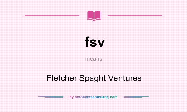 What does fsv mean? It stands for Fletcher Spaght Ventures