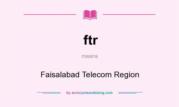 What does ftr mean? It stands for Faisalabad Telecom Region