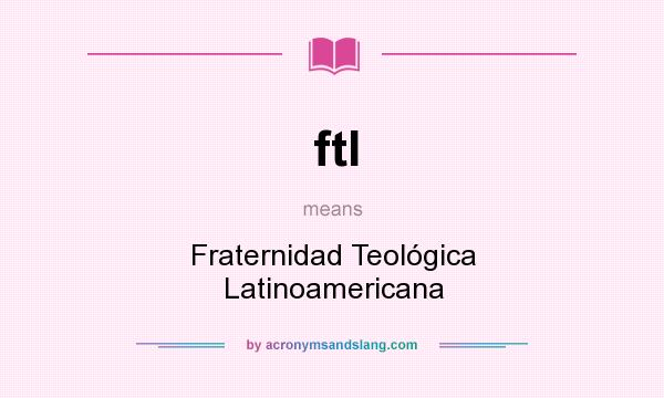 What does ftl mean? It stands for Fraternidad Teológica Latinoamericana