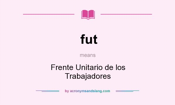 What does fut mean? It stands for Frente Unitario de los Trabajadores