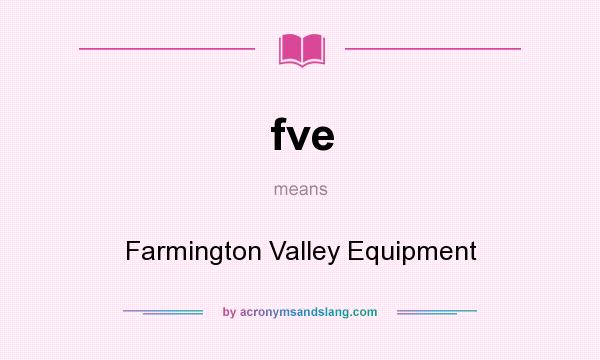 What does fve mean? It stands for Farmington Valley Equipment