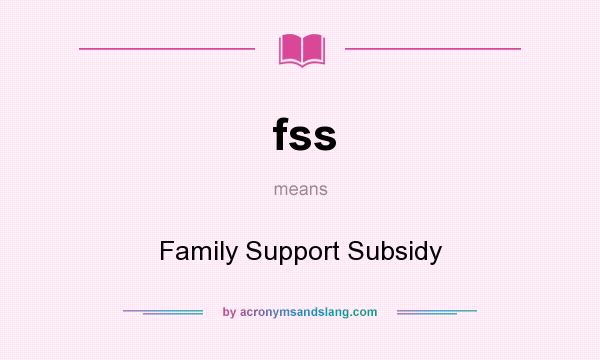 What does fss mean? It stands for Family Support Subsidy