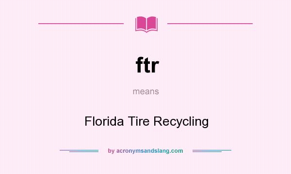 What does ftr mean? It stands for Florida Tire Recycling