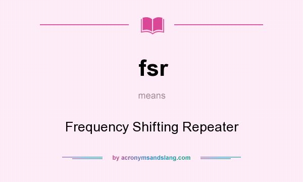 What does fsr mean? It stands for Frequency Shifting Repeater
