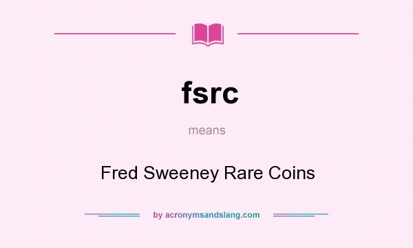 What does fsrc mean? It stands for Fred Sweeney Rare Coins