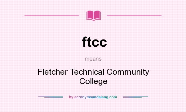What does ftcc mean? It stands for Fletcher Technical Community College