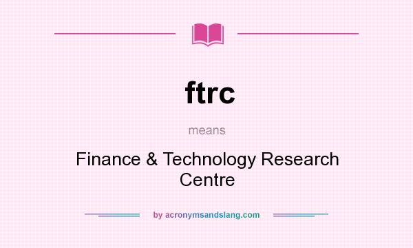 What does ftrc mean? It stands for Finance & Technology Research Centre