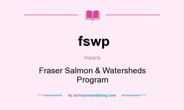 What does fswp mean? It stands for Fraser Salmon & Watersheds Program