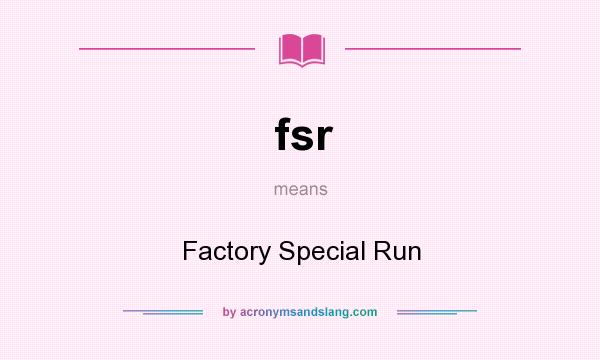 What does fsr mean? It stands for Factory Special Run