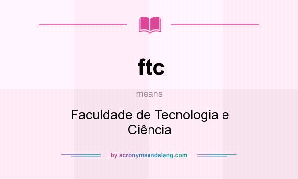 What does ftc mean? It stands for Faculdade de Tecnologia e Ciência