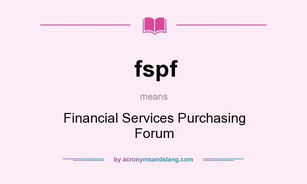What does fspf mean? It stands for Financial Services Purchasing Forum