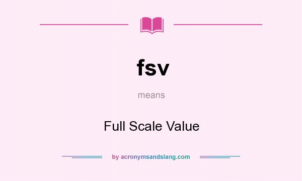 What does fsv mean? It stands for Full Scale Value