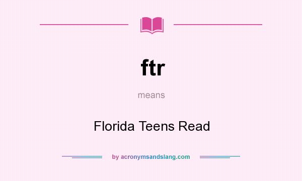 What does ftr mean? It stands for Florida Teens Read
