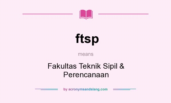 What does ftsp mean? It stands for Fakultas Teknik Sipil & Perencanaan