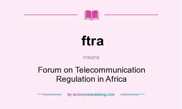 What does ftra mean? It stands for Forum on Telecommunication Regulation in Africa