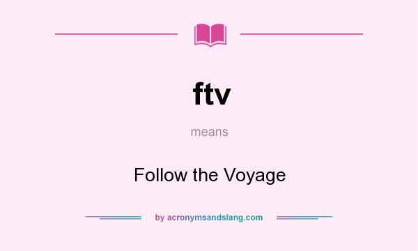 What does ftv mean? It stands for Follow the Voyage