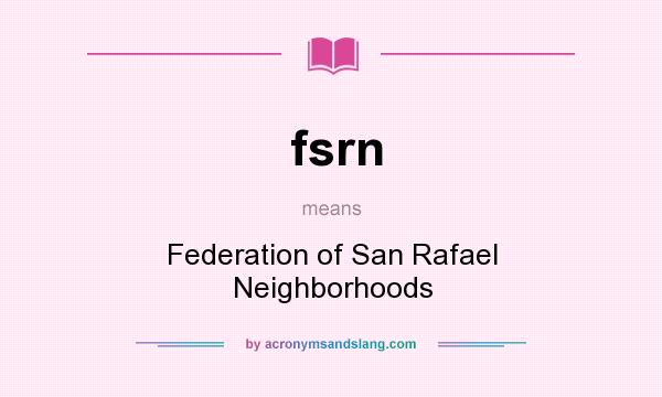 What does fsrn mean? It stands for Federation of San Rafael Neighborhoods