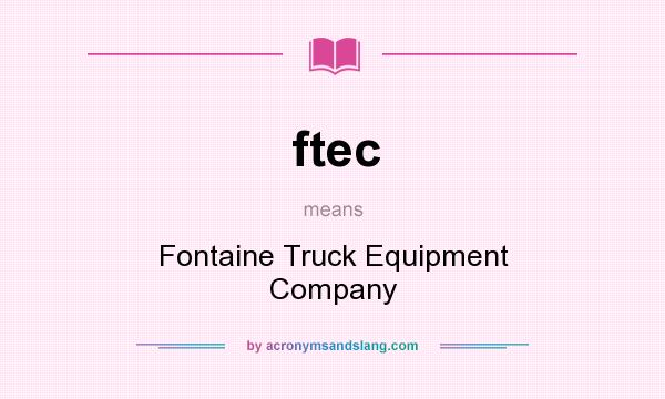 What does ftec mean? It stands for Fontaine Truck Equipment Company