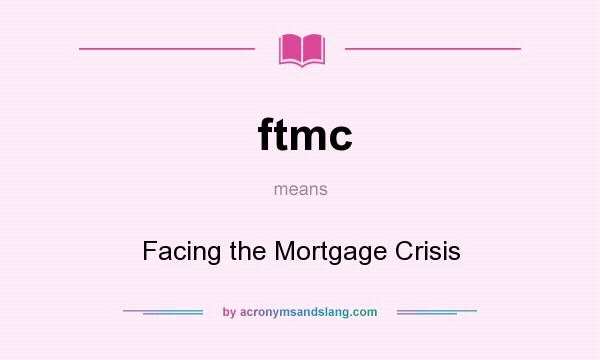 What does ftmc mean? It stands for Facing the Mortgage Crisis