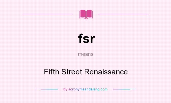 What does fsr mean? It stands for Fifth Street Renaissance