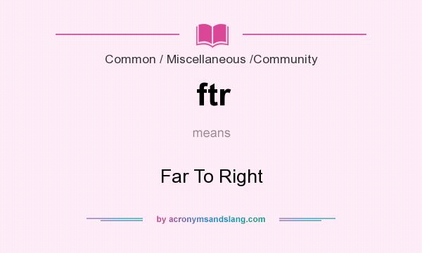 What does ftr mean? It stands for Far To Right