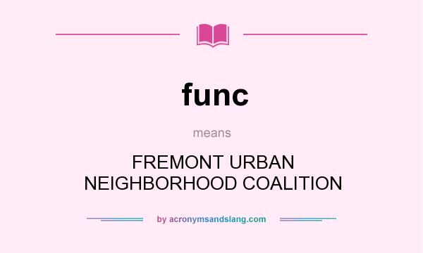 What does func mean? It stands for FREMONT URBAN NEIGHBORHOOD COALITION