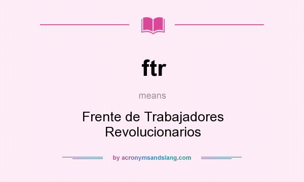 What does ftr mean? It stands for Frente de Trabajadores Revolucionarios
