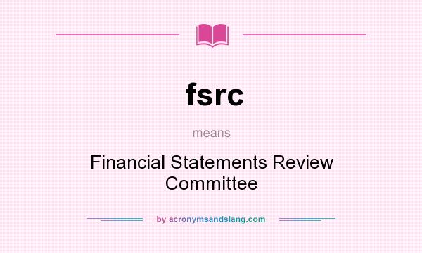 What does fsrc mean? It stands for Financial Statements Review Committee