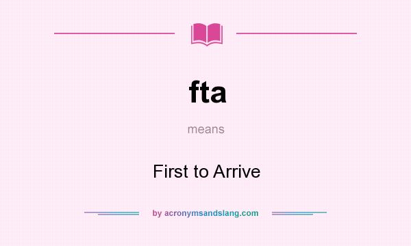 What does fta mean? It stands for First to Arrive