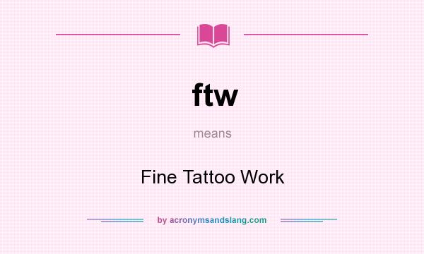 What does ftw mean? It stands for Fine Tattoo Work
