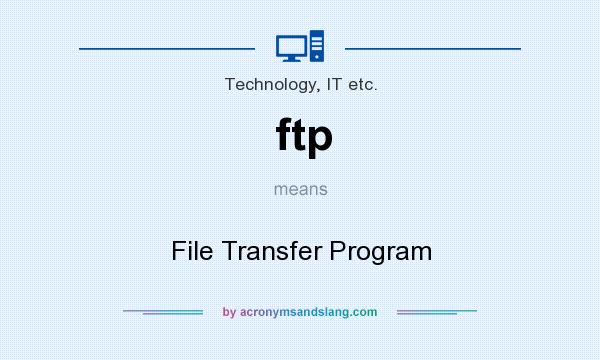 What does ftp mean? It stands for File Transfer Program