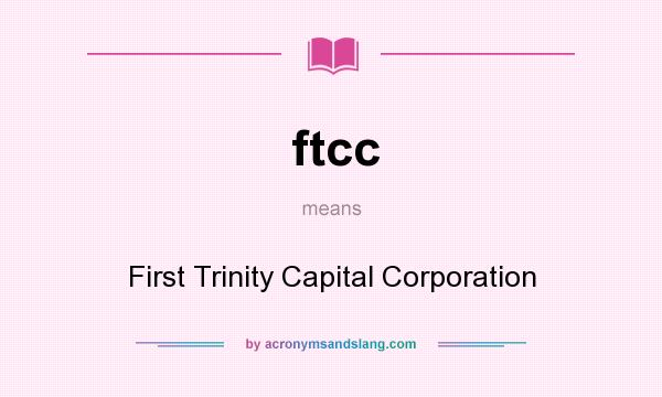 What does ftcc mean? It stands for First Trinity Capital Corporation