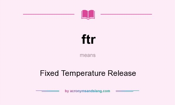 What does ftr mean? It stands for Fixed Temperature Release