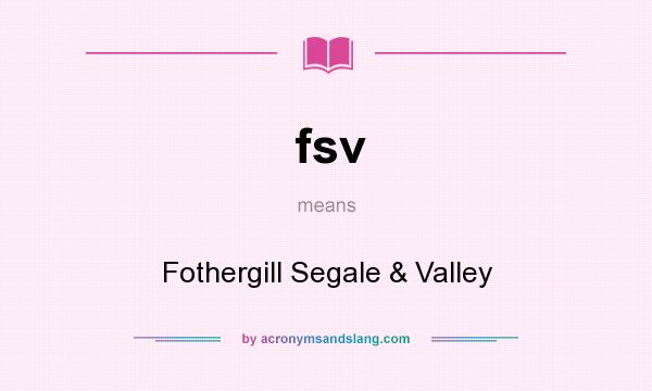 What does fsv mean? It stands for Fothergill Segale & Valley