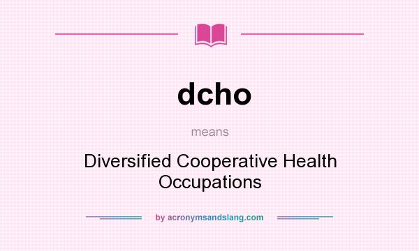 What does dcho mean? It stands for Diversified Cooperative Health Occupations
