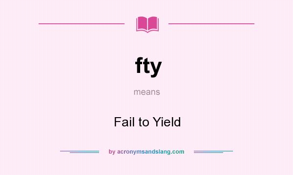 What does fty mean? It stands for Fail to Yield