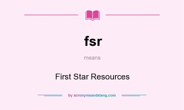 What does fsr mean? It stands for First Star Resources