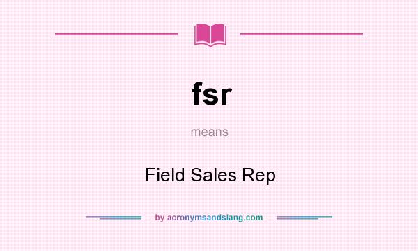 What does fsr mean? It stands for Field Sales Rep