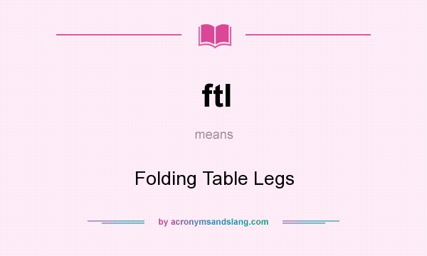What does ftl mean? It stands for Folding Table Legs
