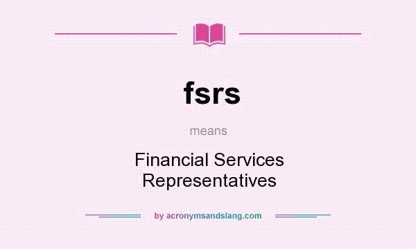 What does fsrs mean? It stands for Financial Services Representatives