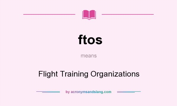What does ftos mean? It stands for Flight Training Organizations