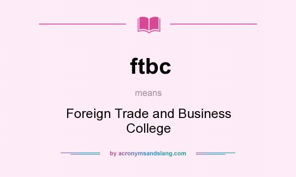 What does ftbc mean? It stands for Foreign Trade and Business College