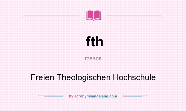 What does fth mean? It stands for Freien Theologischen Hochschule