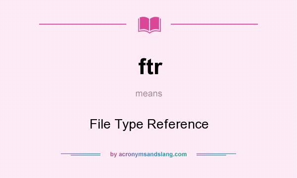 What does ftr mean? It stands for File Type Reference
