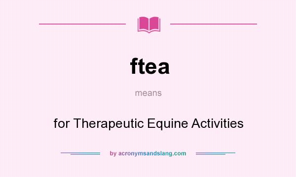 What does ftea mean? It stands for for Therapeutic Equine Activities