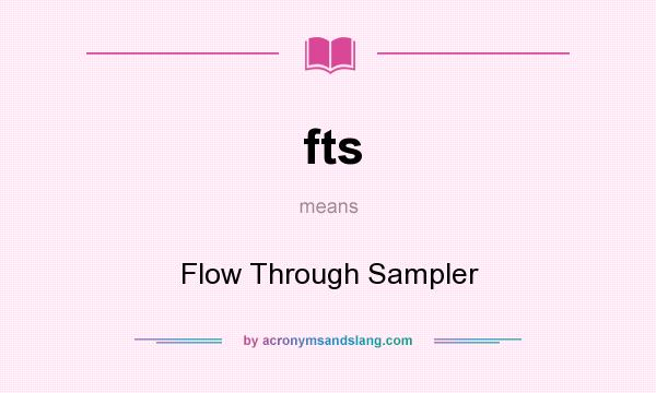 What does fts mean? It stands for Flow Through Sampler